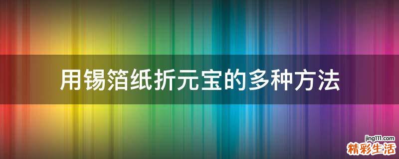用锡箔纸折元宝的多种方法