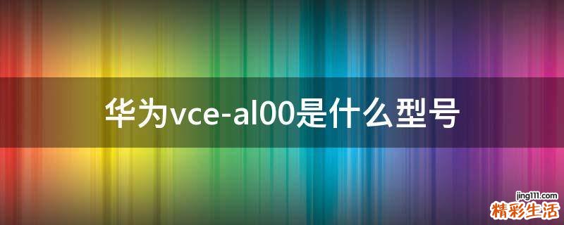 华为vce-al00是什么型号