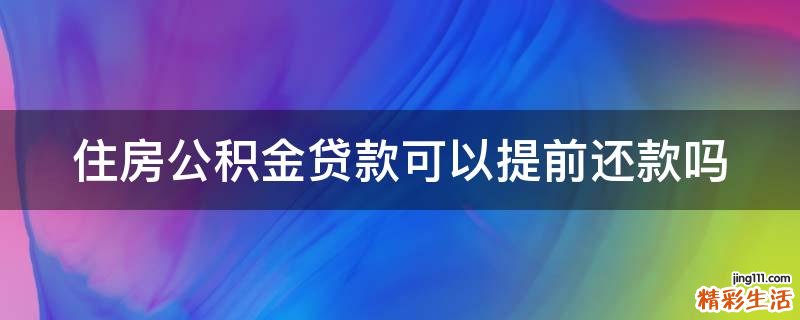 住房公积金贷款可以提前还款吗