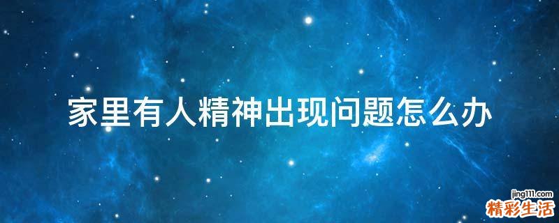 家里有人精神出现问题怎么办