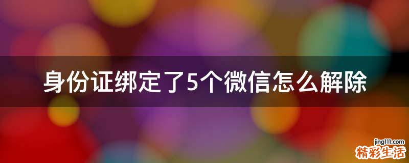 身份证绑定了5个微信怎么解除