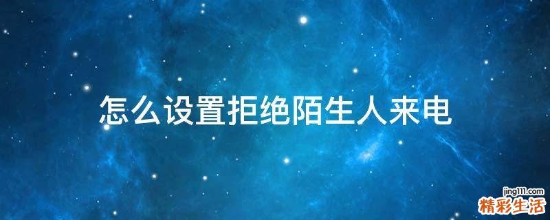 怎么设置拒绝陌生人来电