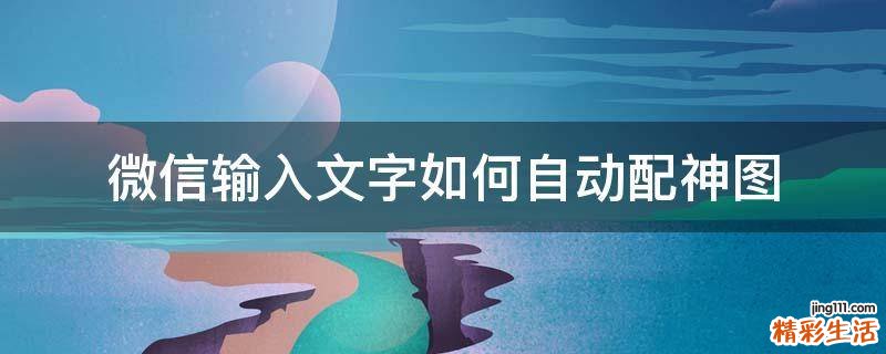 微信输入文字如何自动配神图