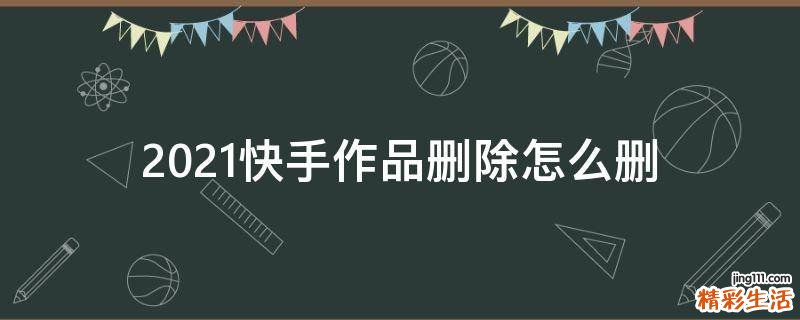 2021快手作品删除怎么删