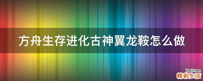 方舟生存进化古神翼龙鞍怎么做