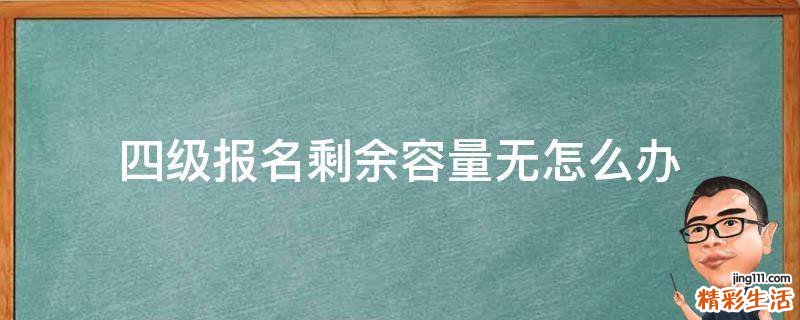 四级报名剩余容量无怎么办