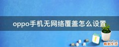 oppo手机无网络覆盖怎么设置