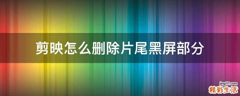 剪映怎么删除片尾黑屏部分