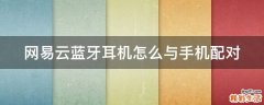 网易云蓝牙耳机怎么与手机配对
