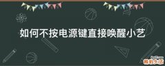 如何不按电源键直接唤醒小艺
