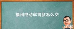福州电动车罚款怎么交