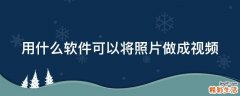 用什么软件可以将照片做成视频