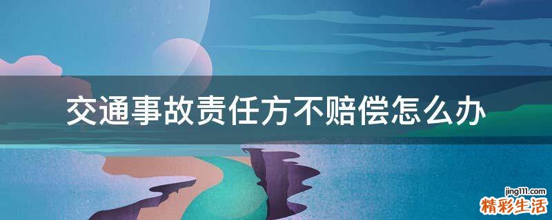 交通事故责任方不赔偿怎么办