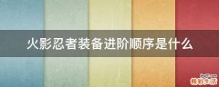 火影忍者装备进阶顺序是什么