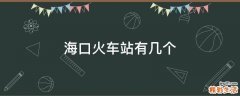 海口火车站有几个