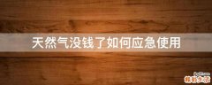 天然气没钱了如何应急使用