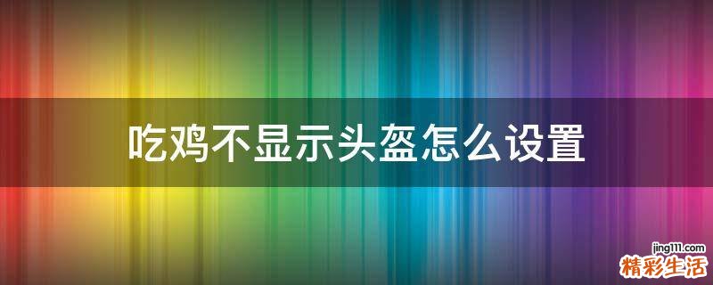 吃鸡不显示头盔怎么设置