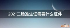 2021二胎准生证需要什么证件