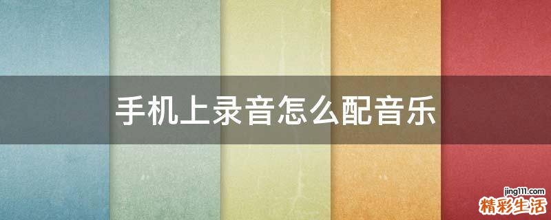 手机上录音怎么配音乐