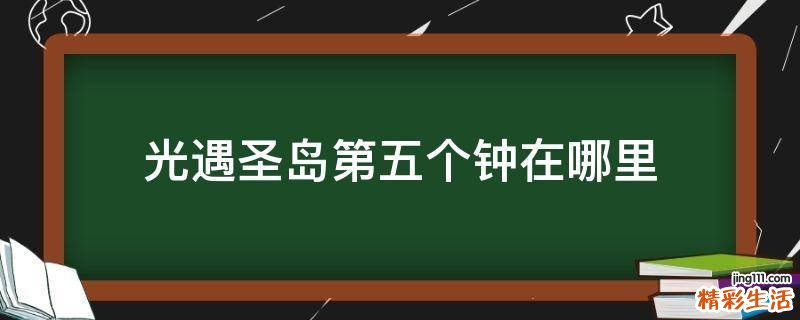 光遇圣岛第五个钟在哪里