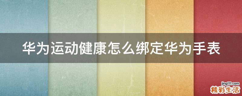 华为运动健康怎么绑定华为手表