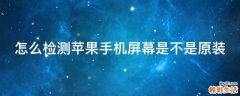 怎么检测苹果手机屏幕是不是原装