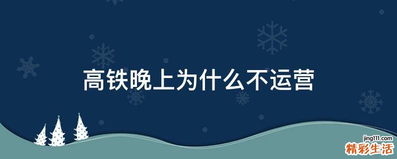 高铁晚上为什么不运营