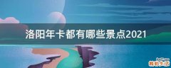 洛阳年卡都有哪些景点2021