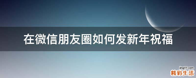在微信朋友圈如何发新年祝福