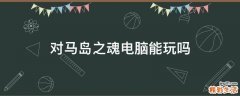 对马岛之魂电脑能玩吗