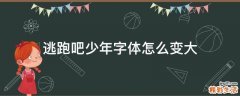 逃跑吧少年字体怎么变大