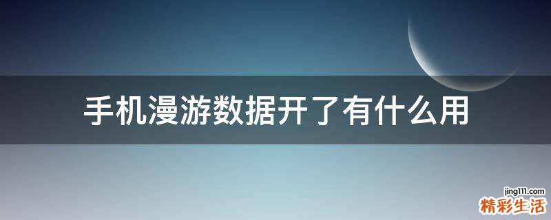手机漫游数据开了有什么用
