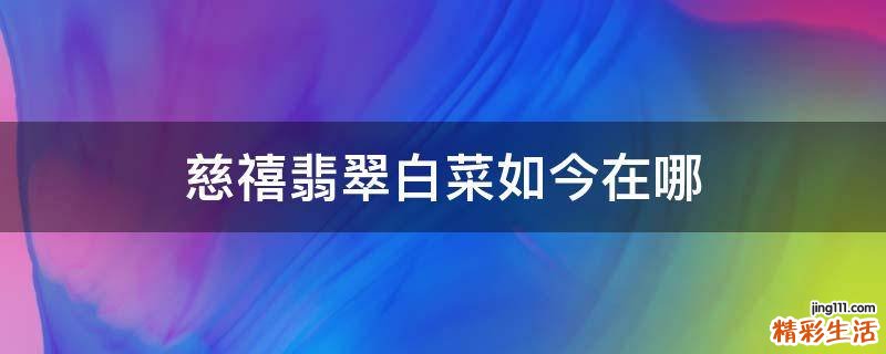 慈禧翡翠白菜如今在哪