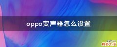 oppo变声器怎么设置