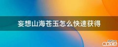 妄想山海苍玉怎么快速获得