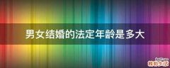 男女结婚的法定年龄是多大
