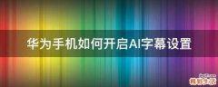 华为手机如何开启AI字幕设置