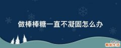 做棒棒糖一直不凝固怎么办