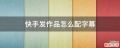 快手发作品怎么配字幕
