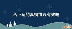 私下写的离婚协议有效吗
