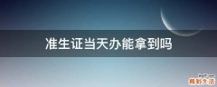 准生证当天办能拿到吗