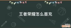 王者荣耀怎么首充
