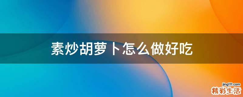 素炒胡萝卜怎么做好吃