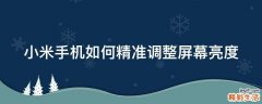 小米手机如何精准调整屏幕亮度
