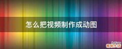 怎么把视频制作成动图