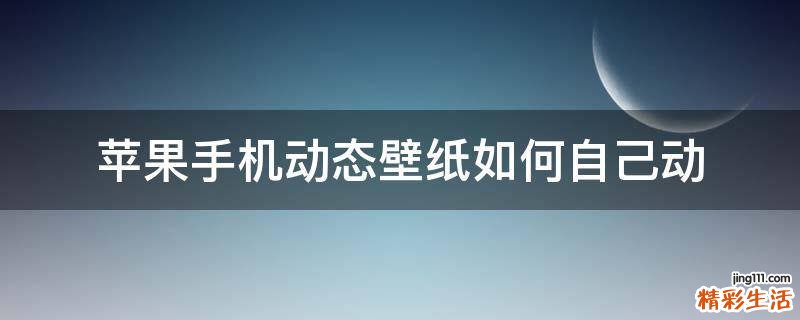 苹果手机动态壁纸如何自己动