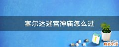 塞尔达迷宫神庙怎么过