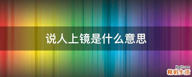 说人上镜是什么意思
