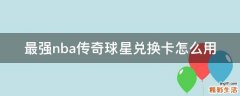 最强nba传奇球星兑换卡怎么用