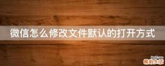 微信怎么修改文件默认的打开方式
